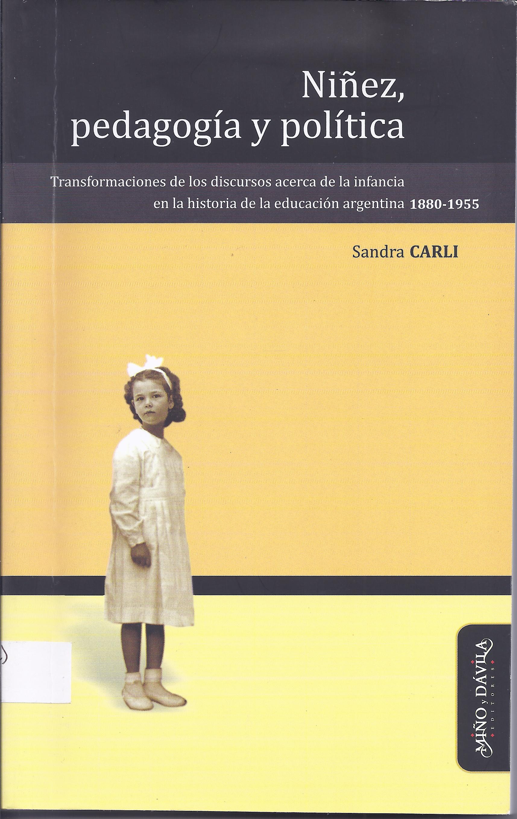 Niñez, pedagogía y política. Transformaciones de los discursos acerca de la infancia en la historia de la educación argentina (1880 – 1955)