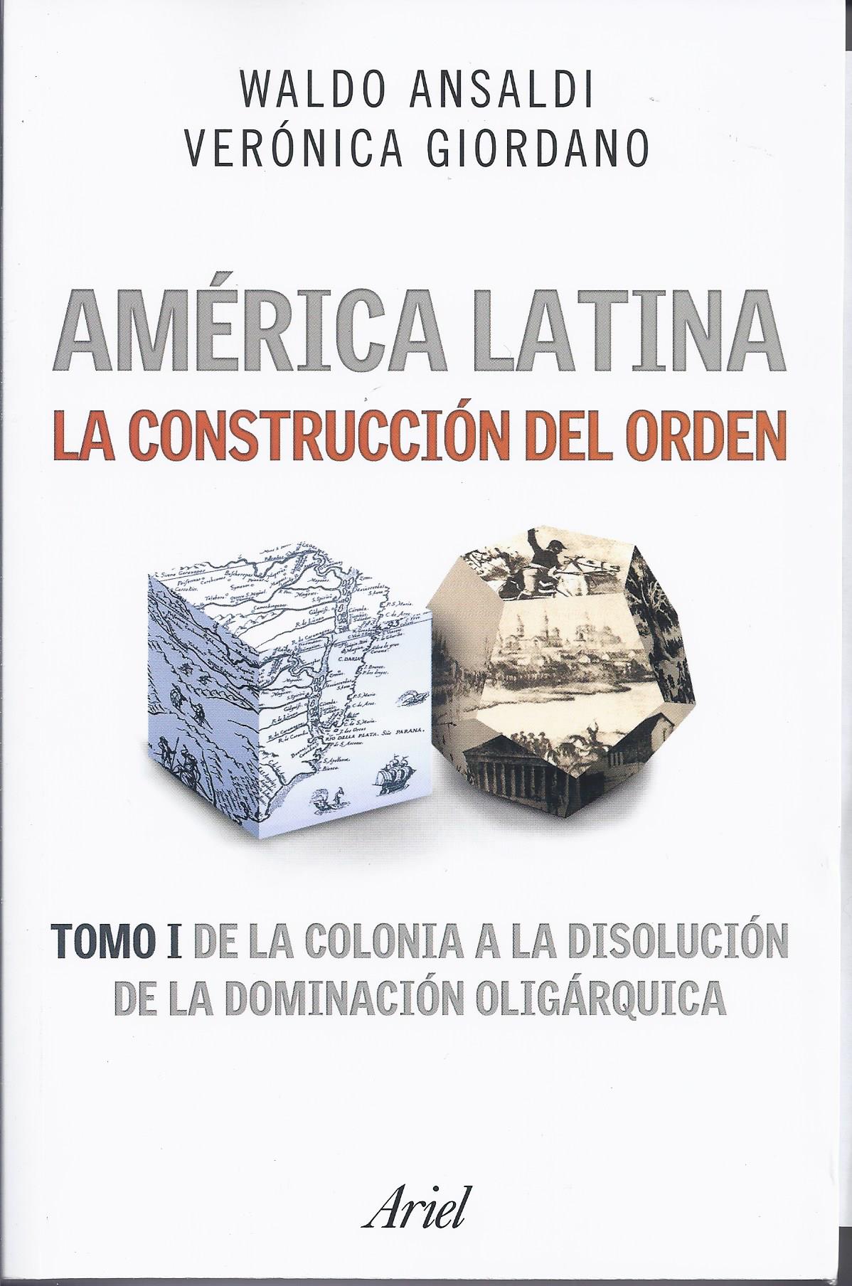 América Latina: la construcción del orden. Tomo I – De la colonia a la disolución de la dominación oligárquica.