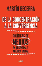 De la concentración a la convergencia. Políticas de medios en argentina y América Latina.