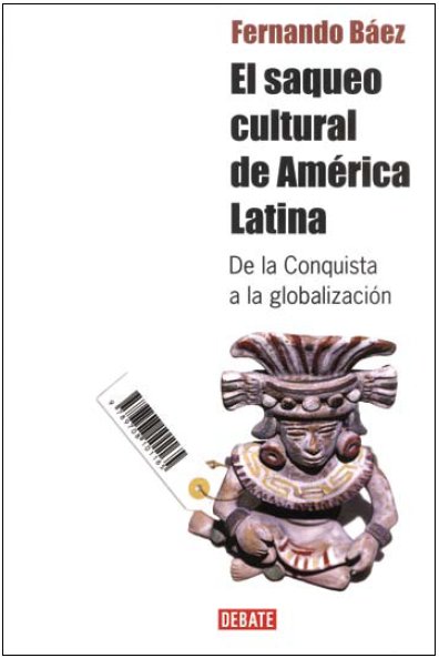 El saqueo cultural de América Latina. De la Conquista a la globalización