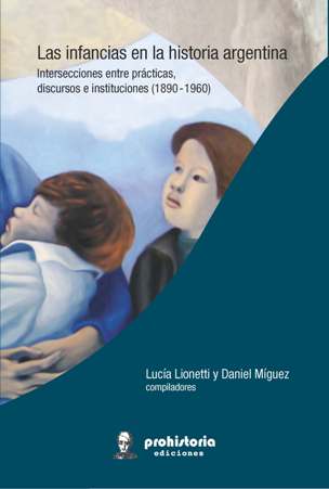 Las infancias en la historia argentina. Intersecciones entre prácticas discursos e instituciones (1890 – 1960)
