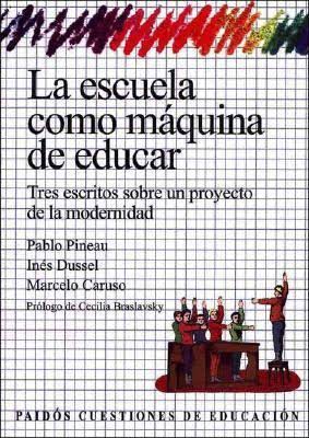 La escuela como máquina de educar. Tres escritos sobre un proyecto de modernidad.